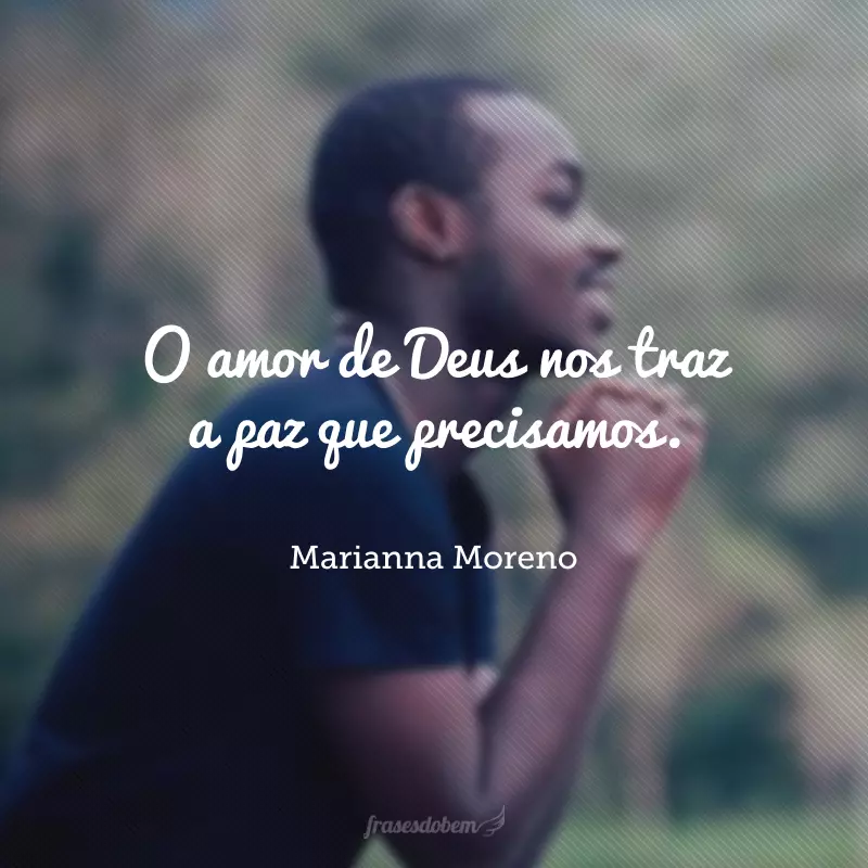 O amor de Deus nos traz a paz que precisamos.