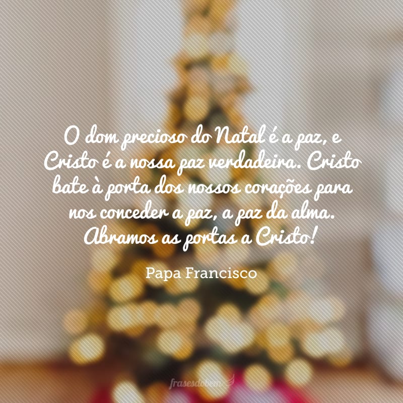 O dom precioso do Natal é a paz, e Cristo é a nossa paz verdadeira. Cristo bate à porta dos nossos corações para nos conceder a paz, a paz da alma. Abramos as portas a Cristo!