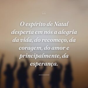 O espírito de Natal desperta em nós a alegria da vida, do recomeço, da coragem, do amor e principalmente, da esperança.