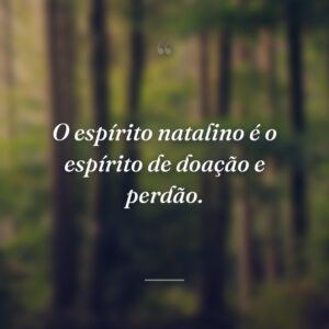 O espírito natalino é o espírito de doação e perdão.