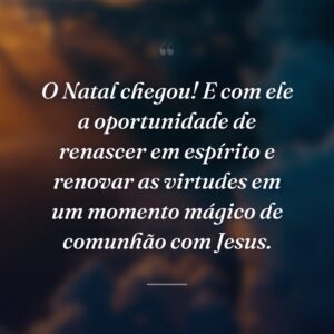 O Natal chegou! E com ele a oportunidade de renascer em espírito e renovar as virtudes em um momento mágico de comunhão com Jesus.