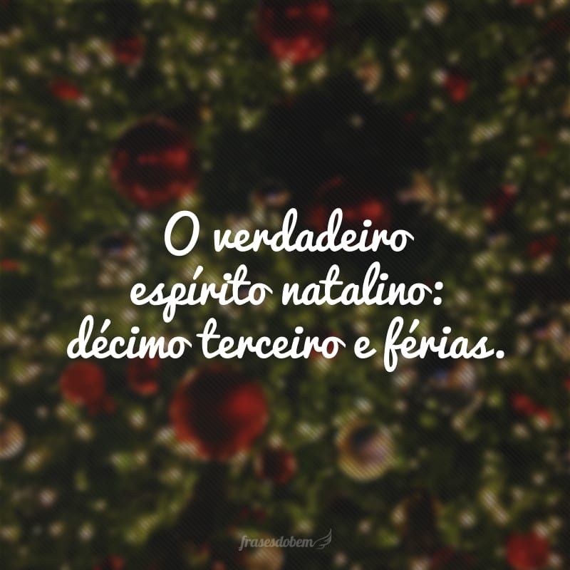 O verdadeiro espírito natalino: décimo terceiro e férias.