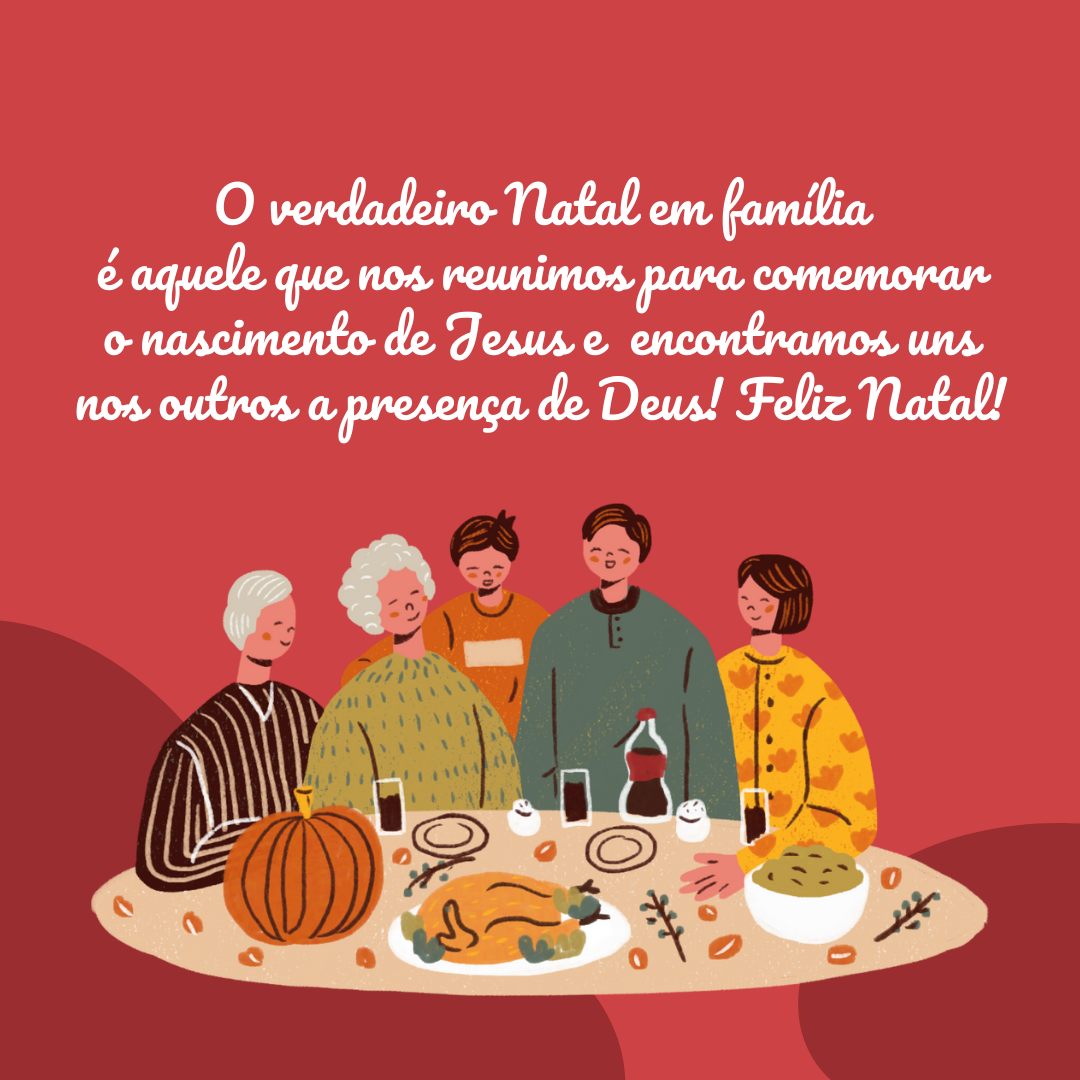 O verdadeiro Natal em família é aquele que nos reunimos para comemorar o nascimento de Jesus e  encontramos uns nos outros a presença de Deus! Feliz Natal!