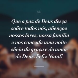 Que a paz de Deus desça sobre todos nós, abençoe nossos lares, nossa família e nos conceda uma noite cheia da graça e do amor de Deus. Feliz Natal!