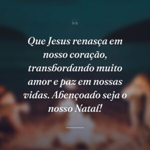 Que Jesus renasça em nosso coração, transbordando muito amor e paz em nossas vidas. Abençoado seja o nosso Natal!