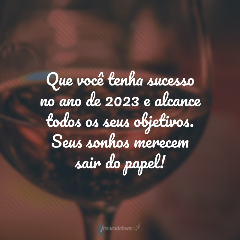 Que você tenha sucesso no ano de 2024 e alcance todos os seus objetivos. Seus sonhos merecem sair do papel!