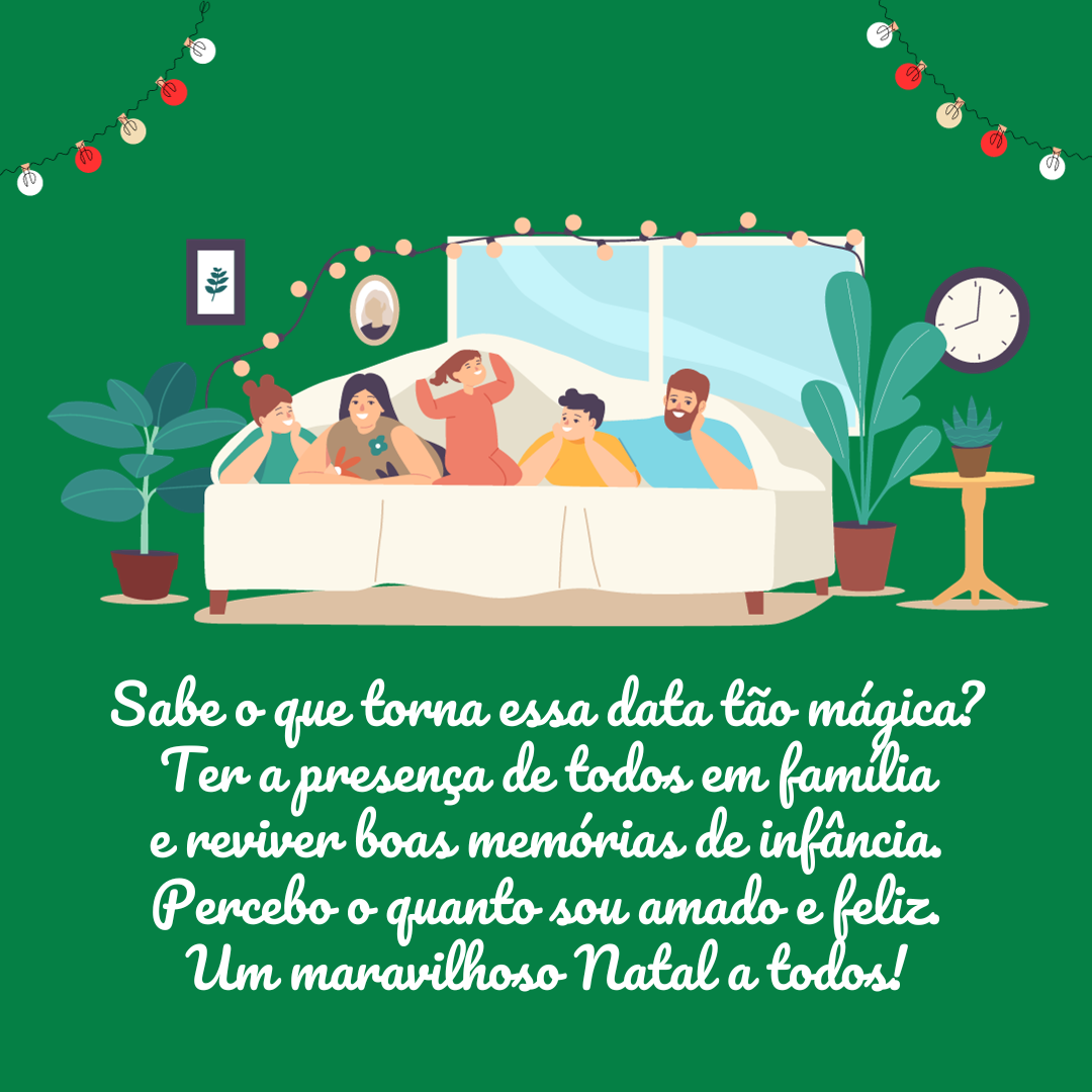 Sabe o que torna essa data ainda mais mágica? Ter a presença de todos em família e reviver boas memórias de infância. Percebo o quanto sou amado e feliz por ter vocês. Um maravilhoso Natal a todos!