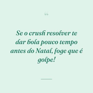 Se o crush resolver te dar bola pouco tempo antes do Natal, foge que é golpe!