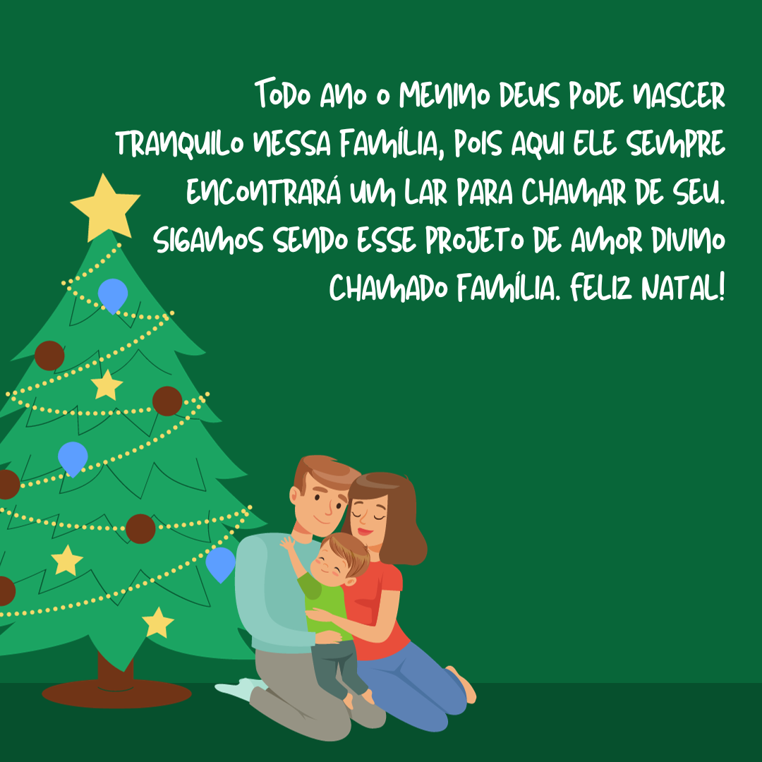 Todo ano o Menino Deus pode nascer tranquilo nessa família, pois aqui Ele sempre encontrará um lar para chamar de Seu. Sigamos sendo esse projeto de amor divino chamado família. Feliz Natal!