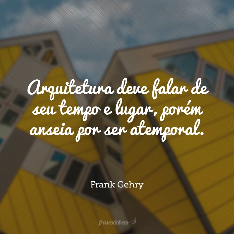 Arquitetura deve falar de seu tempo e lugar, porém anseia por ser atemporal.