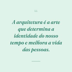 A arquitetura é a arte que determina a identidade do nosso tempo e melhora a vida das pessoas.