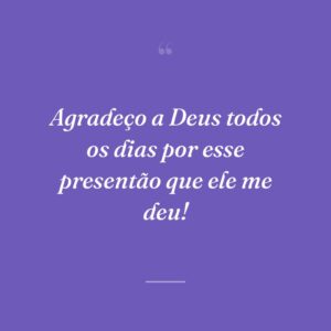 Agradeço a Deus todos os dias por esse presentão que ele me deu!