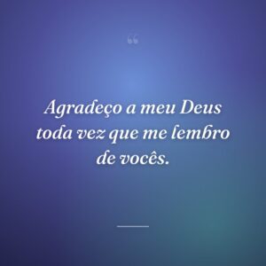 Agradeço a meu Deus toda vez que me lembro de vocês.