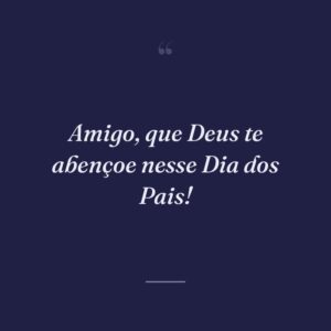 Amigo, que Deus te abençoe nesse Dia dos Pais!