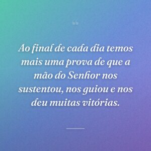 Ao final de cada dia temos mais uma prova de que a mão do Senhor nos sustentou, nos guiou e nos deu muitas vitórias.