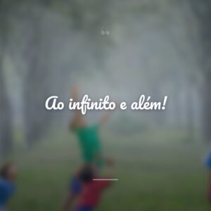 Ao infinito e além!