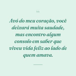 Avó do meu coração, você deixará muita saudade, mas encontro algum consolo em saber que viveu vida feliz ao lado de quem amava.