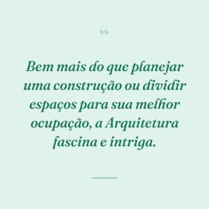 Bem mais do que planejar uma construção ou dividir espaços para sua melhor ocupação, a Arquitetura fascina e intriga.