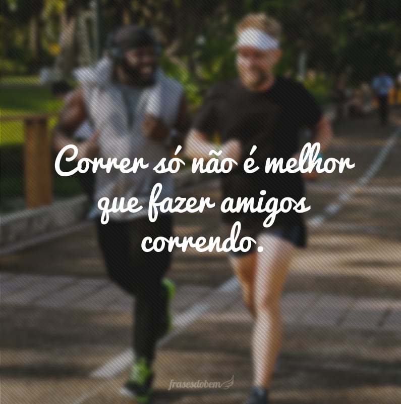 Correr só não é melhor que fazer amigos correndo.