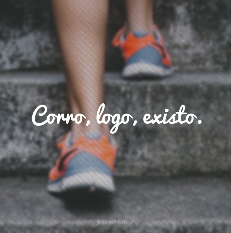 Corro, logo, existo.