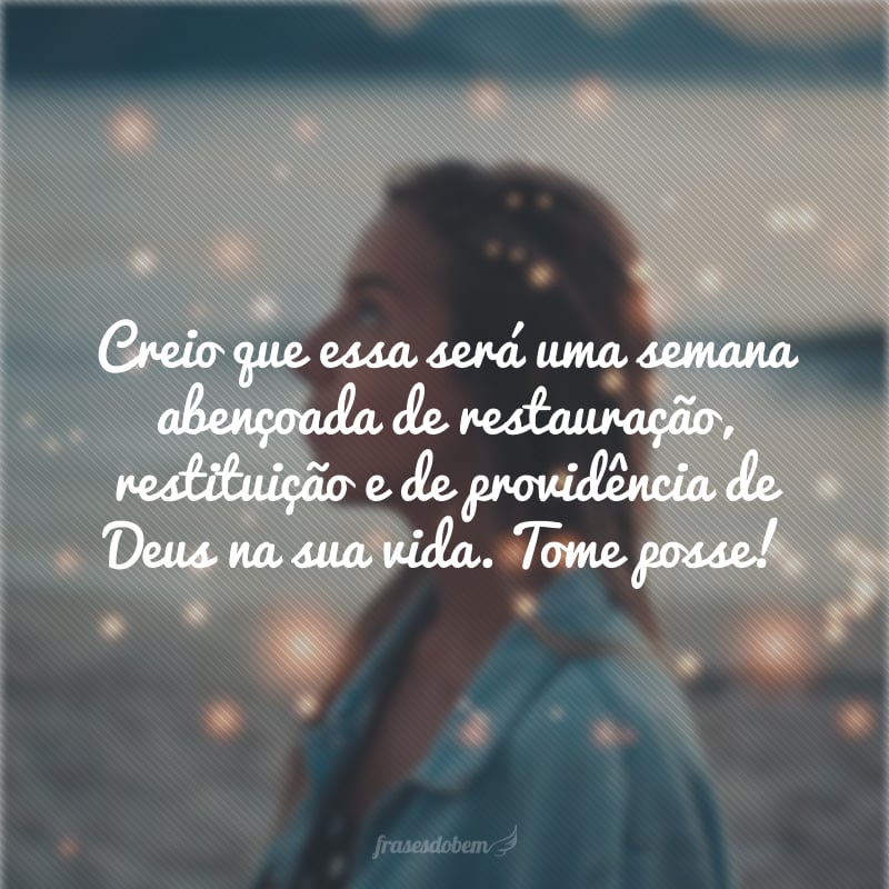 Creio que essa será uma semana abençoada de restauração, restituição e de providência de Deus na sua vida. Tome posse!