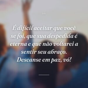 É difícil aceitar que você se foi, que sua despedida é eterna e que não voltarei a sentir seu abraço. Descanse em paz, vó!