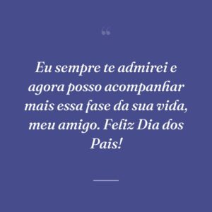 Eu sempre te admirei e agora posso acompanhar mais essa fase da sua vida, meu amigo. Feliz Dia dos Pais!