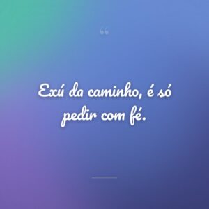Exú da caminho, é só pedir com fé.