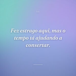 Fez estrago aqui, mas o tempo tá ajudando a consertar.