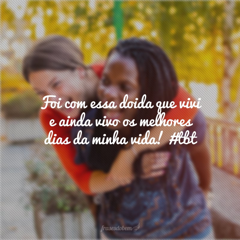 Foi com essa doida que vivi e ainda vivo os melhores dias da minha vida! #tbt