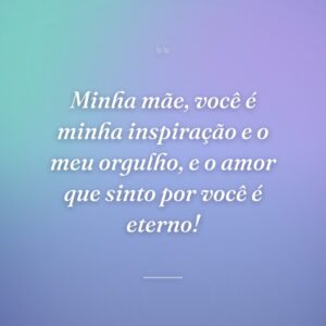 Minha mãe, você é minha inspiração e o meu orgulho, e o amor que sinto por você é eterno!