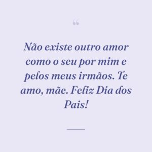 Não existe outro amor como o seu por mim e pelos meus irmãos. Te amo, mãe. Feliz Dia dos Pais!