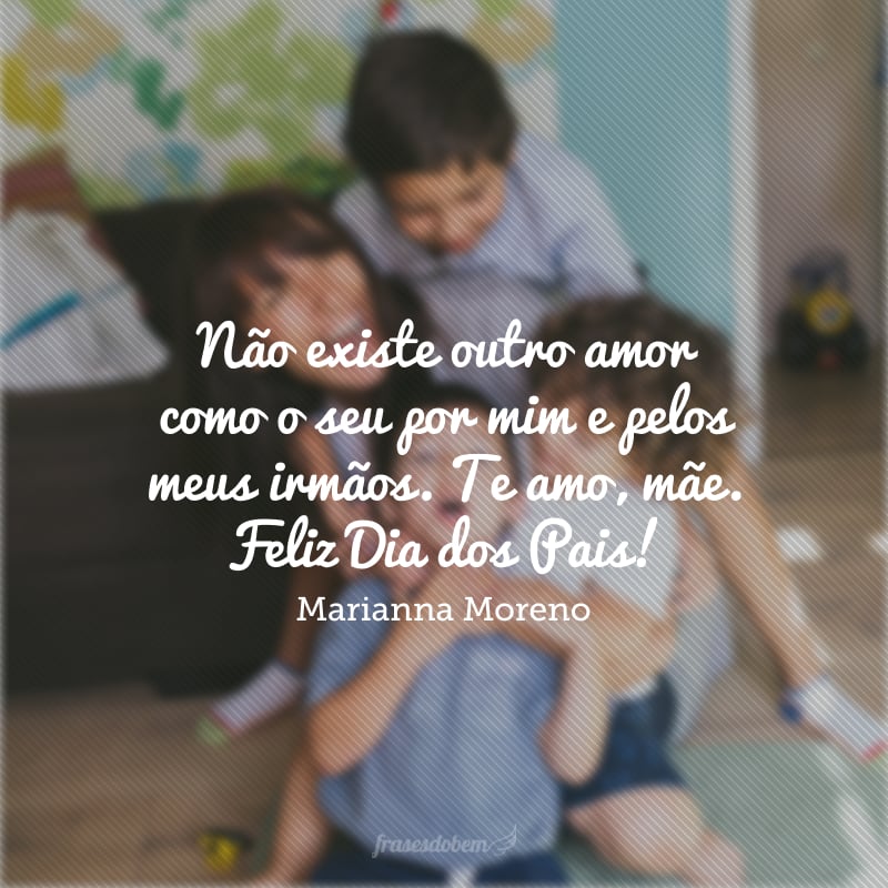 Não existe outro amor como o seu por mim e pelos meus irmãos. Te amo, mãe. Feliz Dia dos Pais!