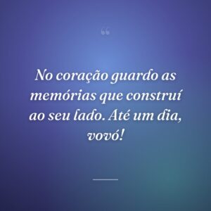 No coração guardo as memórias que construí ao seu lado. Até um dia, vovó!