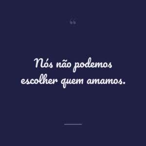 Nós não podemos escolher quem amamos.