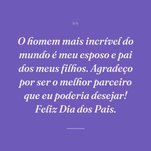 O homem mais incrível do mundo é meu esposo e pai dos meus filhos. Agradeço por ser o melhor parceiro que eu poderia desejar! Feliz Dia dos Pais.