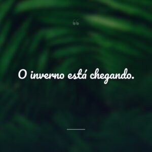 O inverno está chegando.