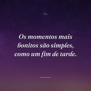 Os momentos mais bonitos são simples, como um fim de tarde.