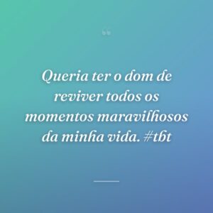 Queria ter o dom de reviver todos os momentos maravilhosos da minha vida. #tbt