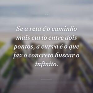 Se a reta é o caminho mais curto entre dois pontos, a curva é o que faz o concreto buscar o infinito.
