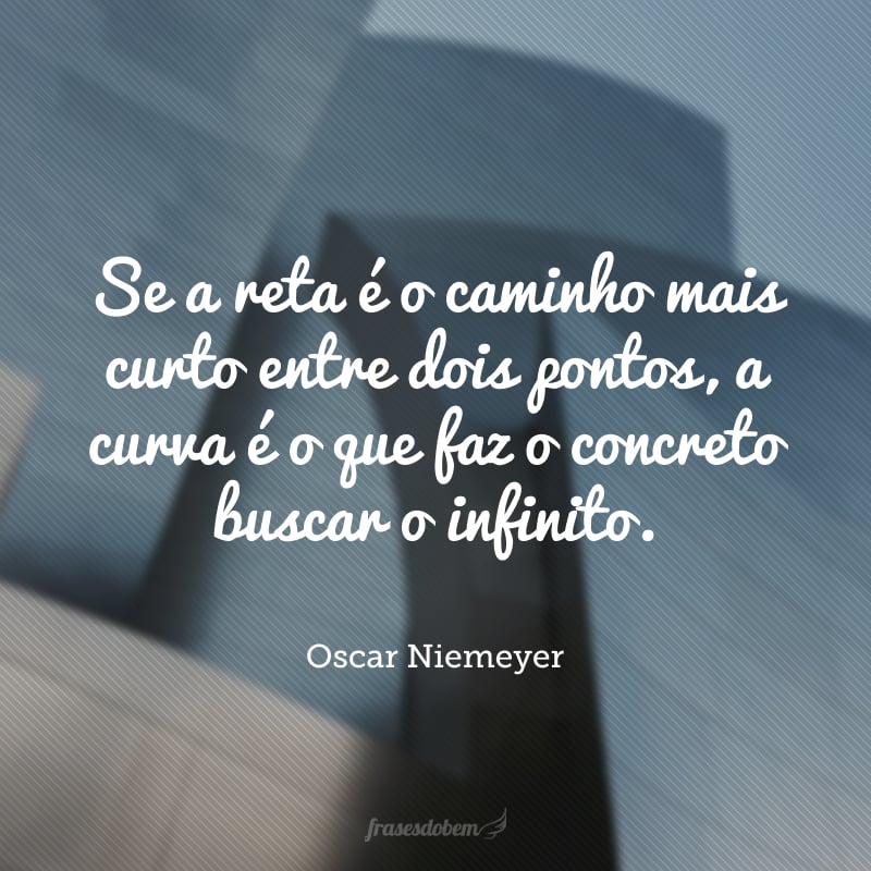 Se a reta é o caminho mais curto entre dois pontos, a curva é o que faz o concreto buscar o infinito.