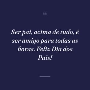 Ser pai, acima de tudo, é ser amigo para todas as horas. Feliz Dia dos Pais!