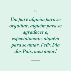 Um pai é alguém para se orgulhar, alguém para se agradecer e, especialmente, alguém para se amar. Feliz Dia dos Pais, meu amor!