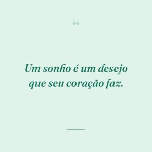 Um sonho é um desejo que seu coração faz.