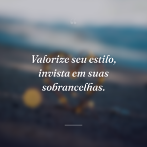 Valorize seu estilo, invista em suas sobrancelhas.