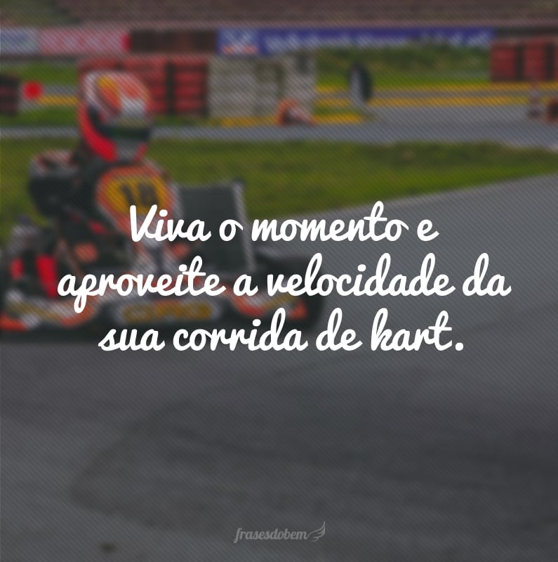Viva o momento e aproveite a velocidade da sua corrida de kart.
