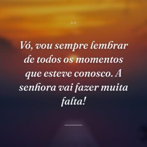 Vó, vou sempre lembrar de todos os momentos que esteve conosco. A senhora vai fazer muita falta!