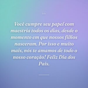 Você cumpre seu papel com maestria todos os dias, desde o momento em que nossos filhos nasceram. Por isso e muito mais, nós te amamos de todo o nosso coração! Feliz Dia dos Pais.