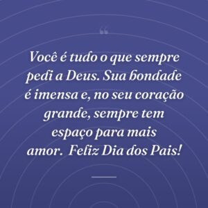 Você é tudo o que sempre pedi a Deus. Sua bondade é imensa e, no seu coração grande, sempre tem espaço para mais amor.
Feliz Dia dos Pais!