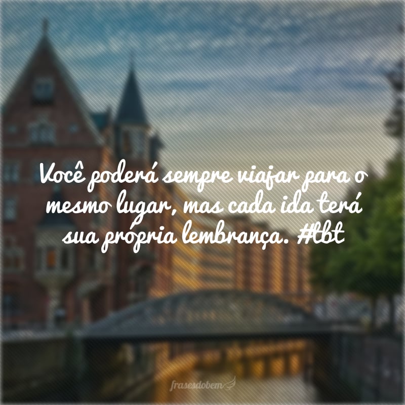 Você poderá sempre viajar para o mesmo lugar, mas cada ida terá sua própria lembrança. #tbt